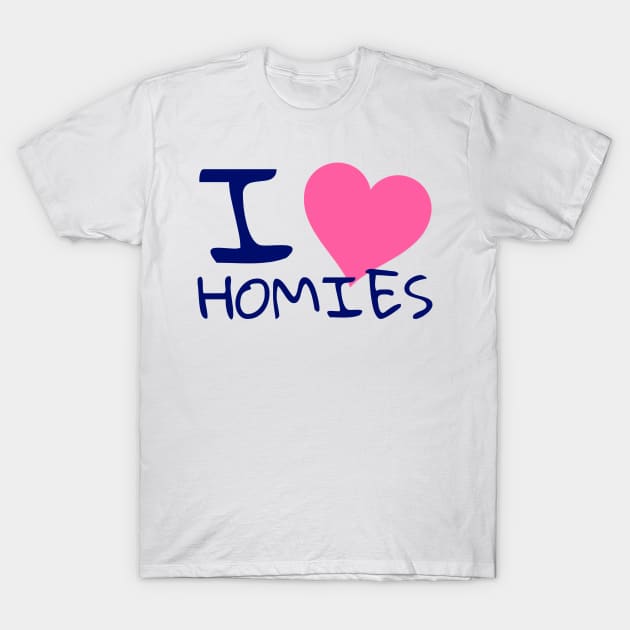 I love homies T-Shirt by WakaZ